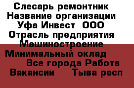 Слесарь-ремонтник › Название организации ­ Уфа-Инвест, ООО › Отрасль предприятия ­ Машиностроение › Минимальный оклад ­ 48 000 - Все города Работа » Вакансии   . Тыва респ.